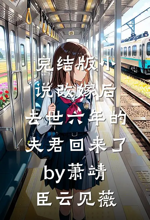 完结版小说改嫁后，去世六年的夫君回来了by萧靖臣云见薇