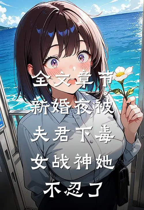 全文章节新婚夜被夫君下毒，女战神她不忍了