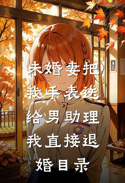 未婚妻把我手表送给男助理，我直接退婚目录