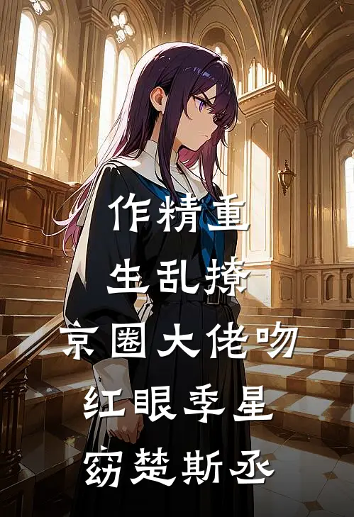 作精重生乱撩，京圈大佬吻红眼季星窈楚斯丞