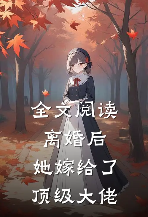 全文阅读离婚后，她嫁给了顶级大佬