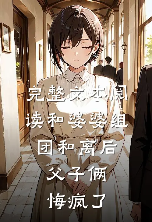 完整文本阅读和婆婆组团和离后，父子俩悔疯了