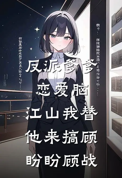 反派爹爹恋爱脑，江山我替他来搞顾盼盼顾战