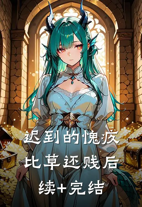 迟到的愧疚比草还贱后续+完结