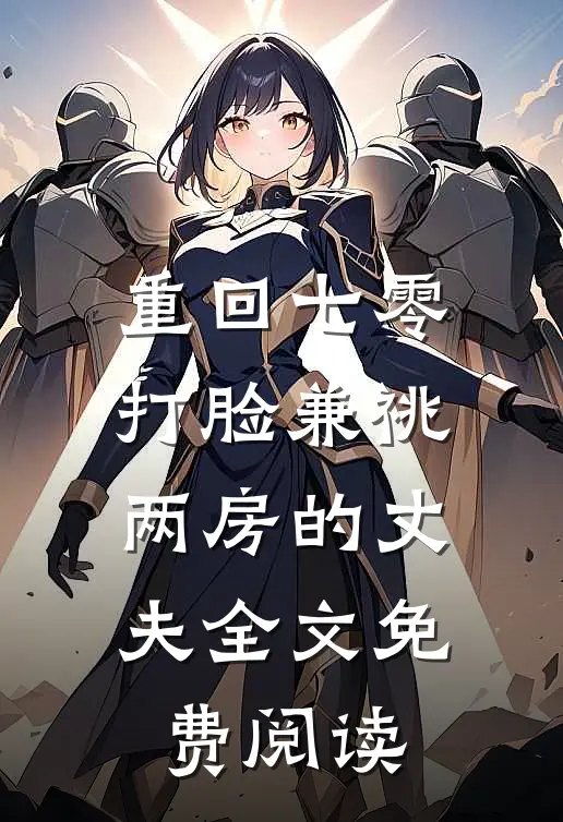 重回七零，打脸兼祧两房的丈夫全文免费阅读