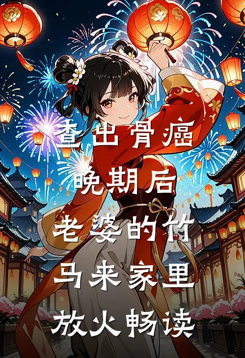 查出骨癌晚期后，老婆的竹马来家里放火畅读