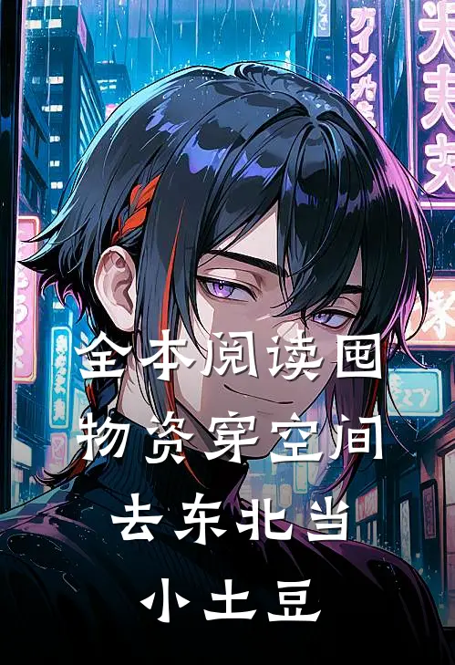 全本阅读囤物资穿空间，去东北当小土豆