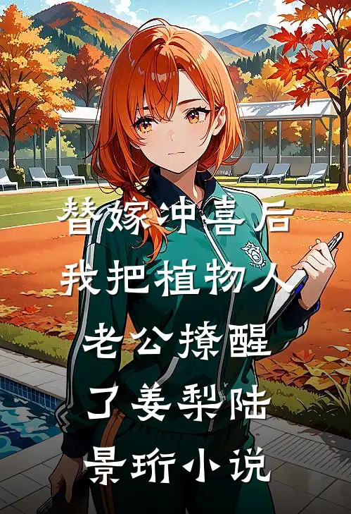 替嫁冲喜后，我把植物人老公撩醒了姜梨陆景珩小说