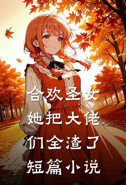 合欢圣女她把大佬们全渣了短篇小说