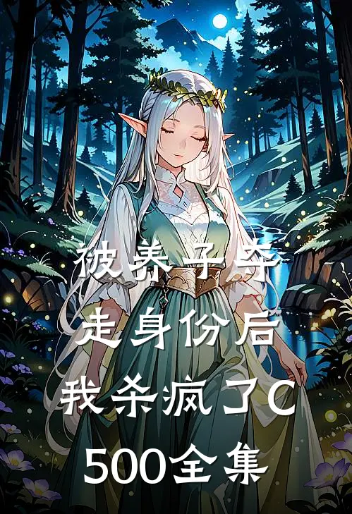 被养子夺走身份后，我杀疯了C500全集