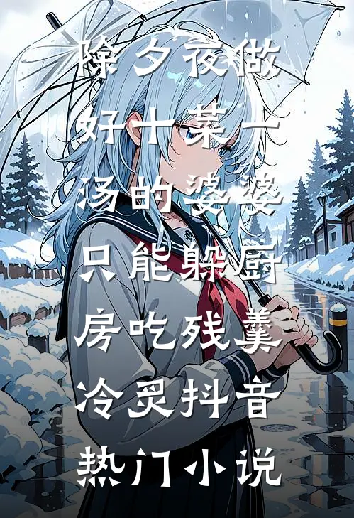 除夕夜做好十菜一汤的婆婆，只能躲厨房吃残羹冷炙抖音热门小说