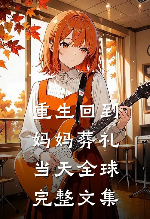重生回到妈妈葬礼当天全球完整文集
