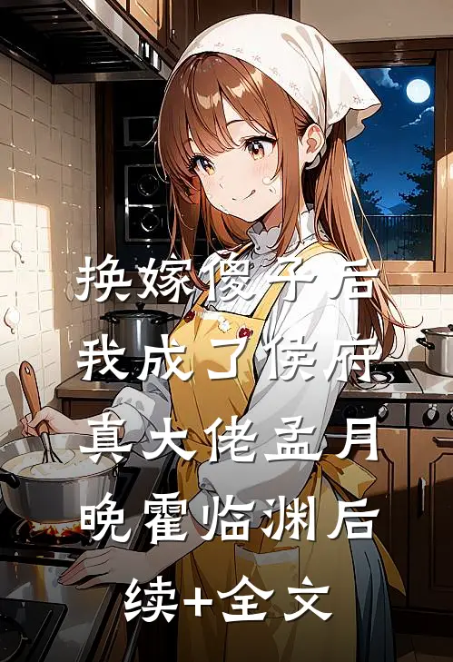 换嫁傻子后，我成了侯府真大佬孟月晚霍临渊后续+全文