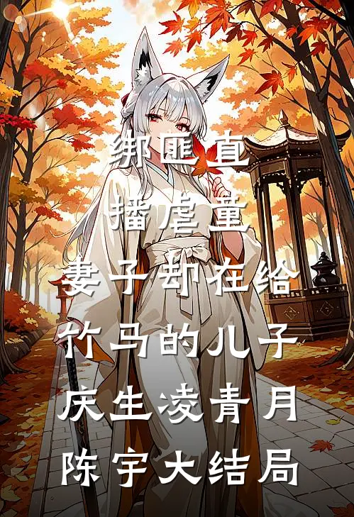 绑匪直播虐童，妻子却在给竹马的儿子庆生凌青月陈宇大结局