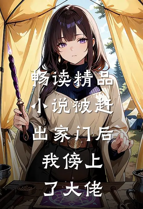 畅读精品小说被赶出家门后，我傍上了大佬