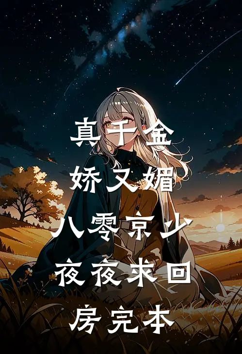 真千金娇又媚，八零京少夜夜求回房完本