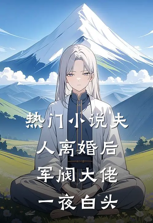 热门小说夫人离婚后，军阀大佬一夜白头