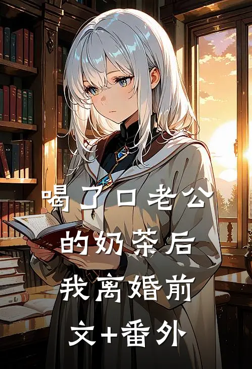 喝了口老公的奶茶后，我离婚前文+番外