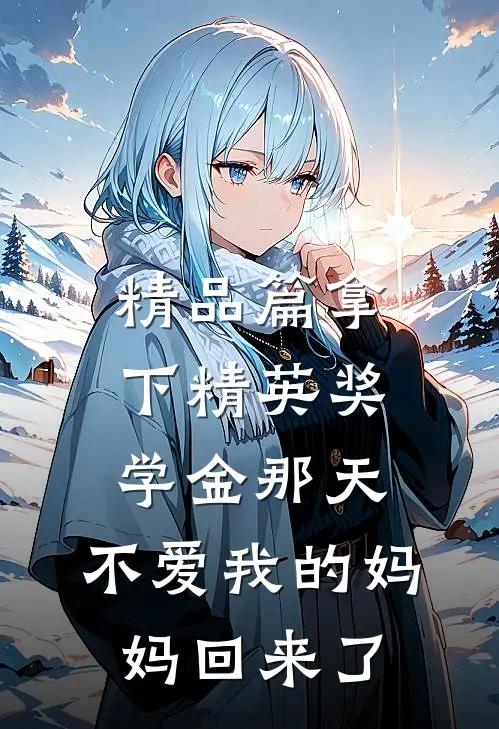 精品篇拿下精英奖学金那天，不爱我的妈妈回来了