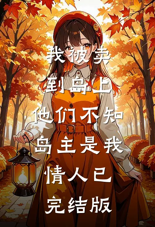 我被卖到岛上,他们不知岛主是我情人已完结版