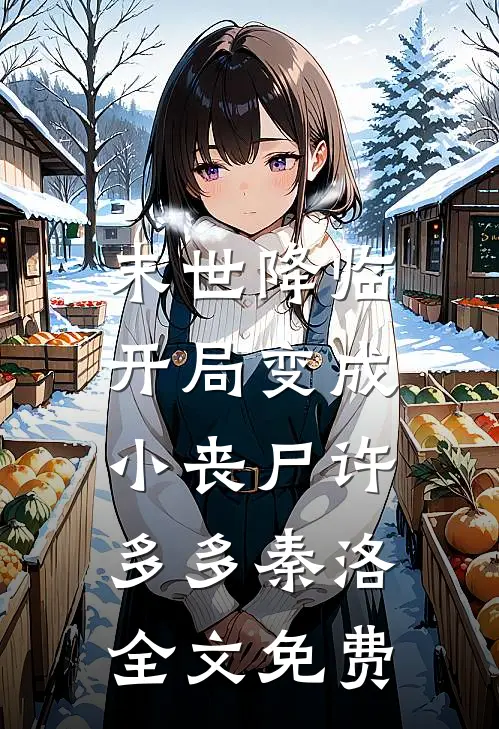 末世降临：开局变成小丧尸许多多秦洛全文免费