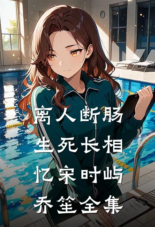 离人断肠，生死长相忆宋时屿乔笙全集