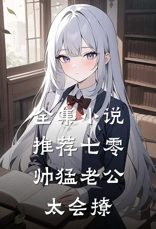 全集小说推荐七零：帅猛老公太会撩