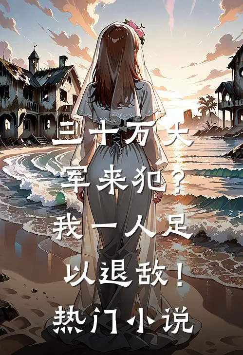三十万大军来犯？我一人足以退敌！热门小说