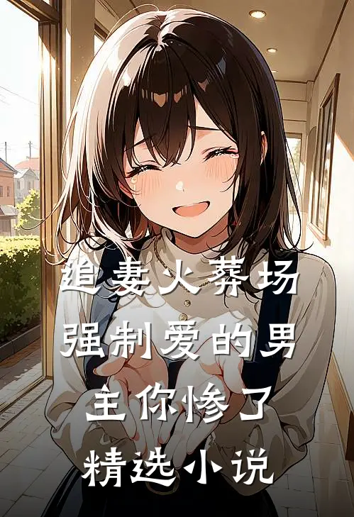 追妻火葬场：强制爱的男主你惨了精选小说