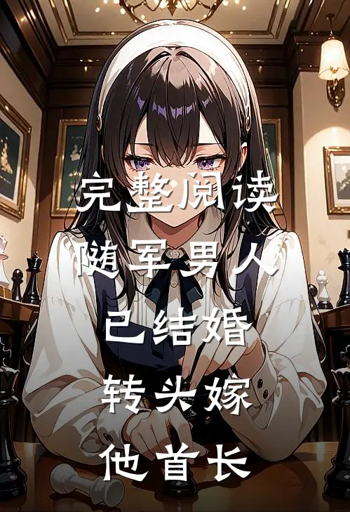 完整阅读随军男人已结婚，转头嫁他首长
