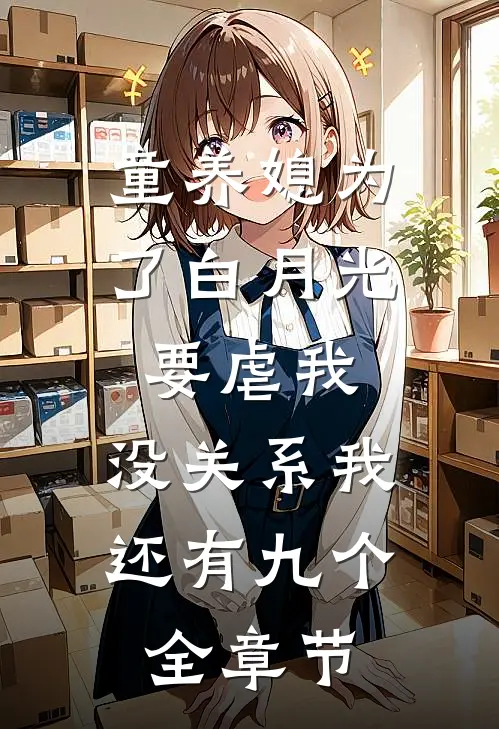 童养媳为了白月光要虐我，没关系我还有九个全章节