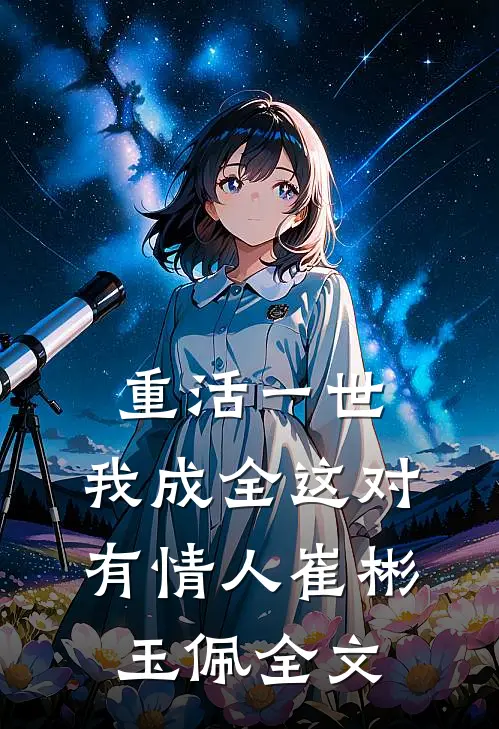 重活一世，我成全这对有情人崔彬玉佩全文