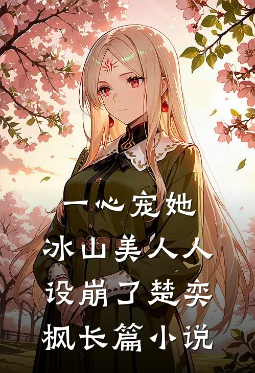 一心宠她,冰山美人人设崩了楚奕枫长篇小说