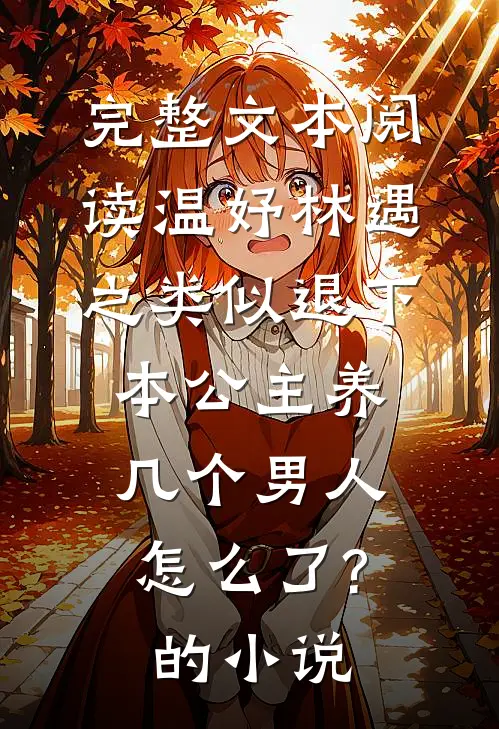 完整文本阅读温妤林遇之类似退下,本公主养几个男人怎么了?的小说