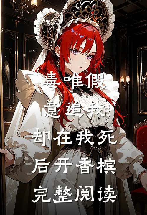 毒唯假意追我，却在我死后开香槟完整阅读
