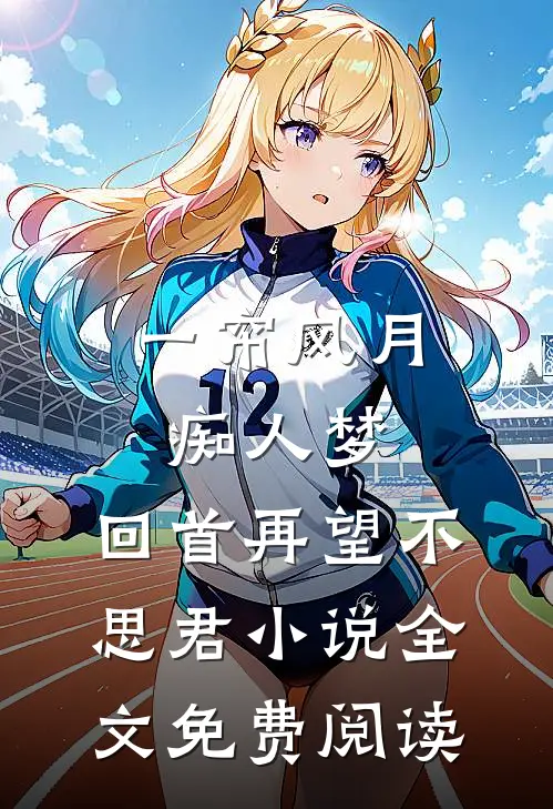 一帘风月痴人梦，回首再望不思君小说全文免费阅读