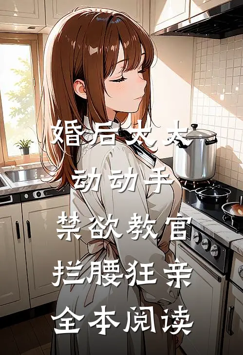 婚后太太动动手，禁欲教官拦腰狂亲全本阅读