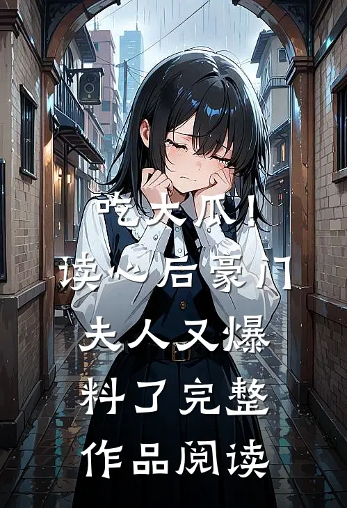 吃大瓜！读心后豪门夫人又爆料了完整作品阅读