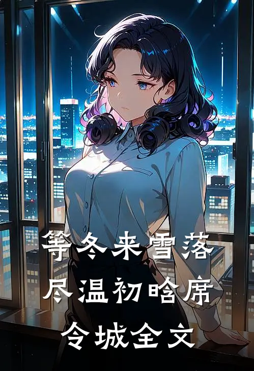 等冬来雪落尽温初晗席令城全文