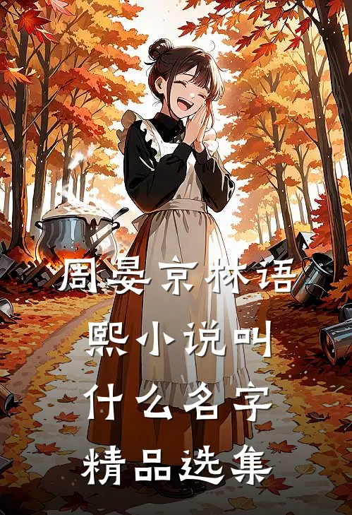 周晏京林语熙小说叫什么名字精品选集