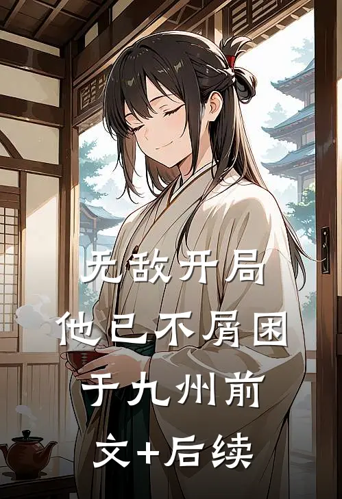 无敌开局，他已不屑困于九州前文+后续