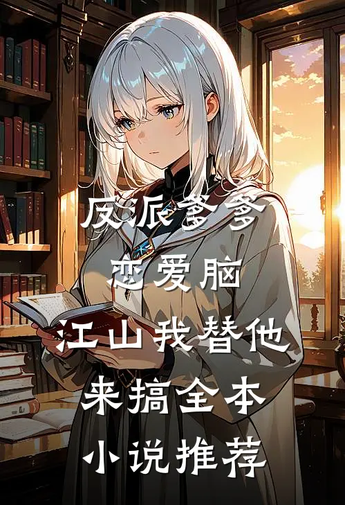 反派爹爹恋爱脑，江山我替他来搞全本小说推荐