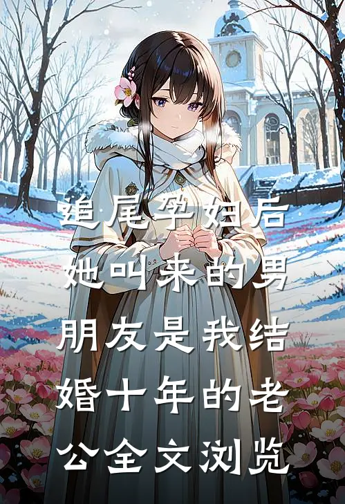 追尾孕妇后，她叫来的男朋友是我结婚十年的老公全文浏览