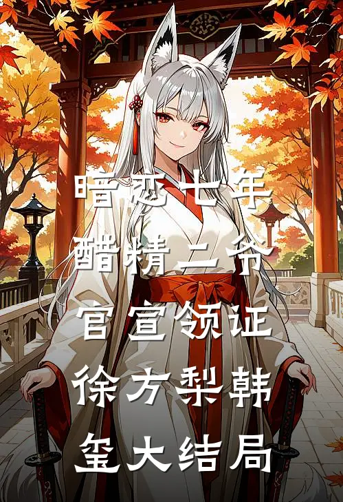 暗恋七年，醋精二爷官宣领证徐方梨韩玺大结局