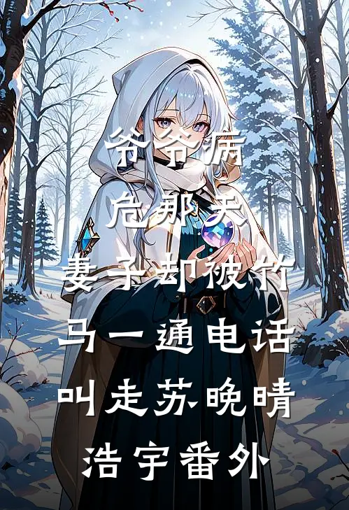 爷爷病危那天，妻子却被竹马一通电话叫走苏晚晴浩宇番外