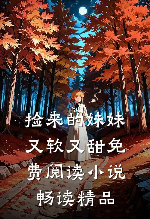 捡来的妹妹又软又甜免费阅读小说畅读精品