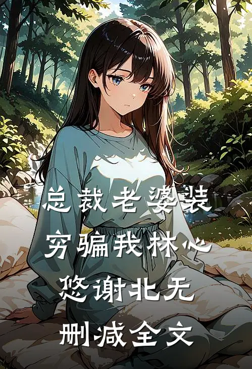 总裁老婆装穷骗我林心悠谢北无删减全文