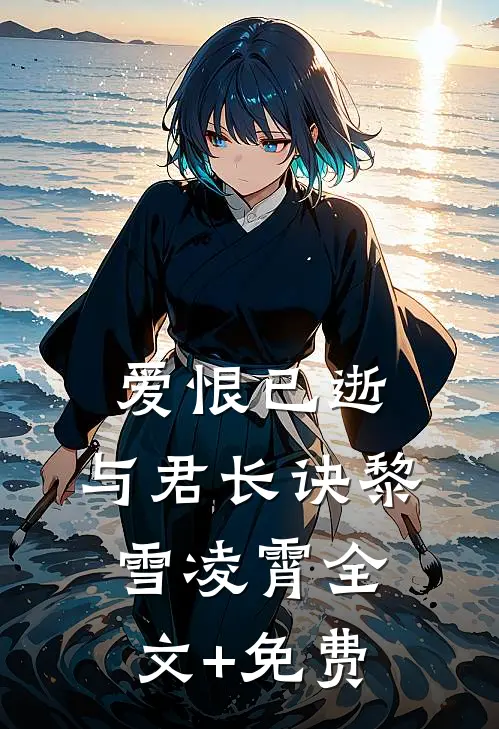 爱恨已逝，与君长诀黎雪凌霄全文+免费