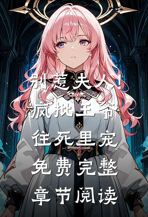 别惹夫人!疯批王爷往死里宠免费完整章节阅读