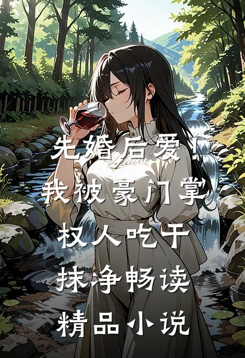 先婚后爱！我被豪门掌权人吃干抹净畅读精品小说